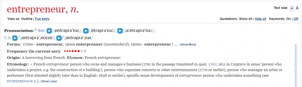Screenshot of the OED entry for Entrepreneur. It reads: Title: entrepreneur, n. Then pronunciation each with an IPA transcription and blue play button for each different pronunciaiton.Origin: a borrowing from French. Etymology" French entrepreneur person who owns a business.