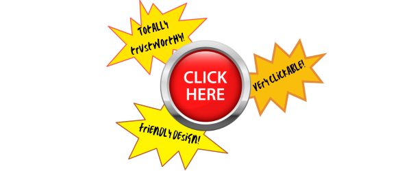 A big reg button labelled 'click here' surrounded by friendly exclamations of 'Totally trustworthy!", 'Very clickable!' and'Friendly design!'