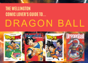The Wellington Comic Lover's Guide to... Dragon Ball
