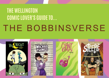 The Wellington Comic Lover's Guide to... The Bobbinsverse